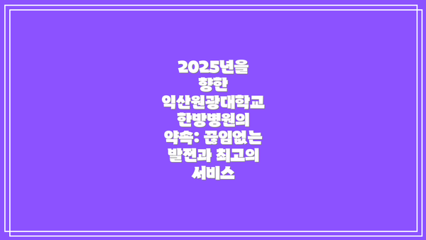2025년을 향한 익산원광대학교 한방병원의 약속: 끊임없는 발전과 최고의 서비스