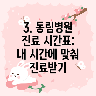 3. 동림병원 진료 시간표:  내 시간에 맞춰 진료받기