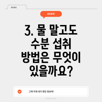 3. 물 말고도 수분 섭취 방법은 무엇이 있을까요?