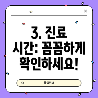3. 진료 시간: 꼼꼼하게 확인하세요!