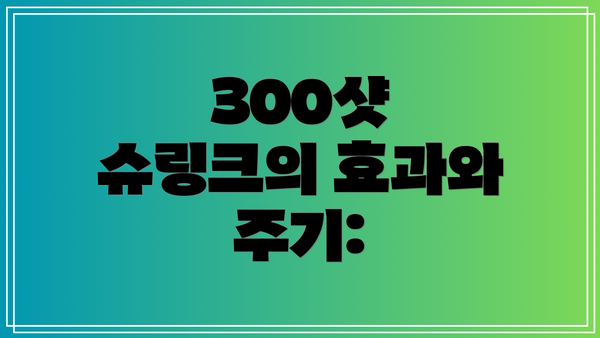 300샷 슈링크의 효과와 주기: