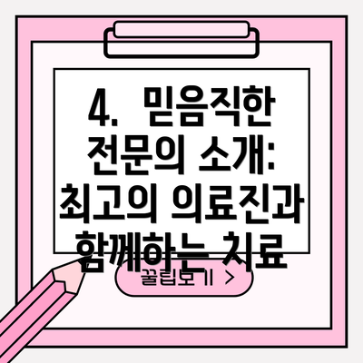 4.  믿음직한 전문의 소개: 최고의 의료진과 함께하는 치료
