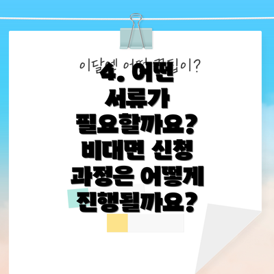 4. 어떤 서류가 필요할까요? 비대면 신청 과정은 어떻게 진행될까요?