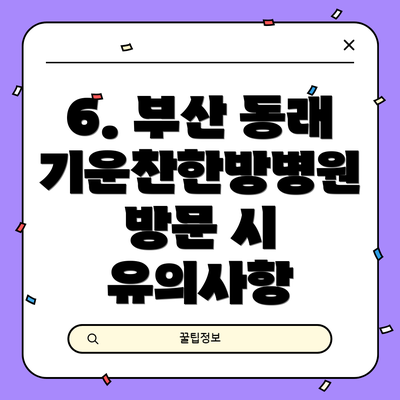 6. 부산 동래 기운찬한방병원 방문 시 유의사항