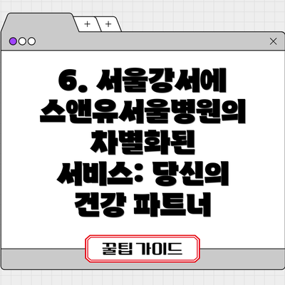 6. 서울강서에스앤유서울병원의 차별화된 서비스: 당신의 건강 파트너