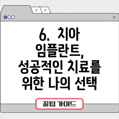 6.  치아 임플란트, 성공적인 치료를 위한 나의 선택