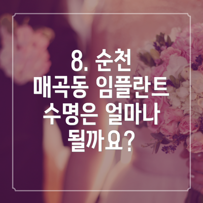 8. 순천 매곡동 임플란트 수명은 얼마나 될까요?