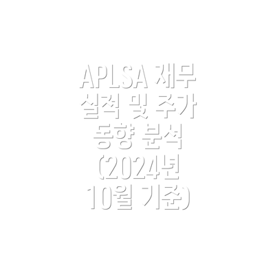 APLSA 재무 실적 및 주가 동향 분석 (2024년 10월 기준)