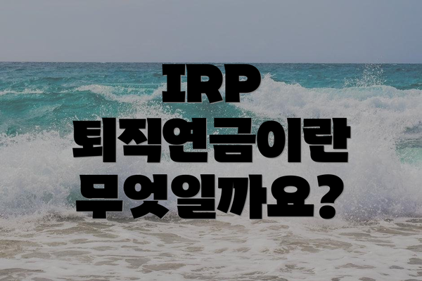 IRP 퇴직연금이란 무엇일까요?
